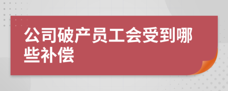 公司破产员工会受到哪些补偿