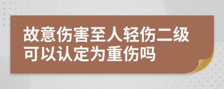 故意伤害至人轻伤二级可以认定为重伤吗