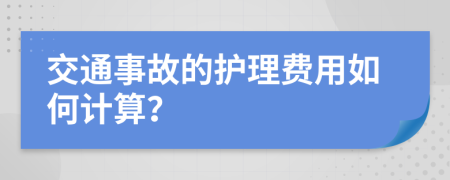 交通事故的护理费用如何计算？