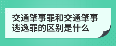 交通肇事罪和交通肇事逃逸罪的区别是什么