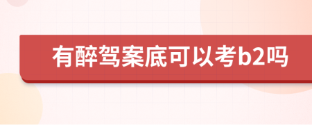 有醉驾案底可以考b2吗