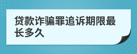 贷款诈骗罪追诉期限最长多久