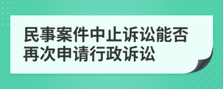 民事案件中止诉讼能否再次申请行政诉讼