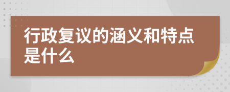 行政复议的涵义和特点是什么