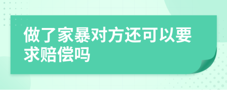 做了家暴对方还可以要求赔偿吗