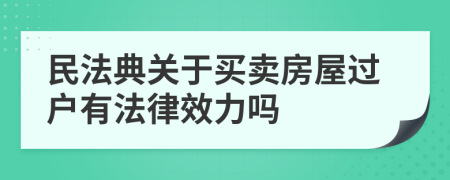 民法典关于买卖房屋过户有法律效力吗