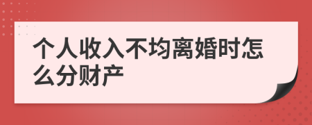 个人收入不均离婚时怎么分财产