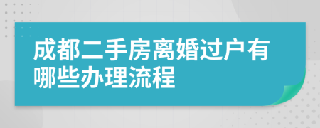 成都二手房离婚过户有哪些办理流程