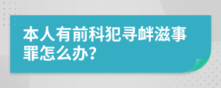 本人有前科犯寻衅滋事罪怎么办？