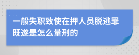 一般失职致使在押人员脱逃罪既遂是怎么量刑的