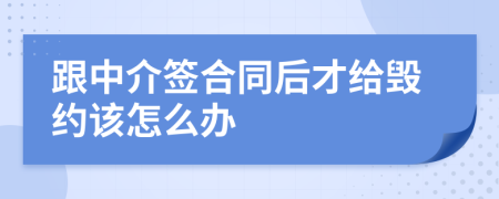 跟中介签合同后才给毁约该怎么办