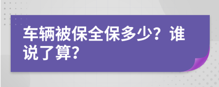 车辆被保全保多少？谁说了算？