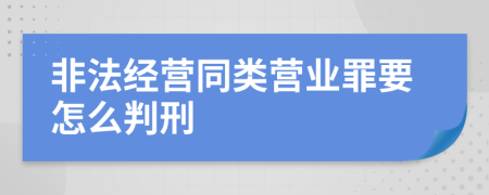 非法经营同类营业罪要怎么判刑