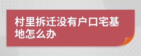 村里拆迁没有户口宅基地怎么办