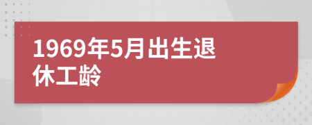 1969年5月出生退休工龄