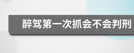 醉驾第一次抓会不会判刑