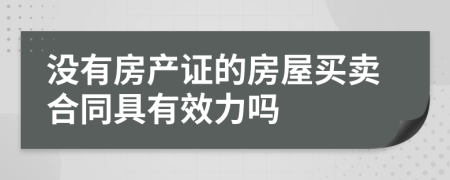 没有房产证的房屋买卖合同具有效力吗
