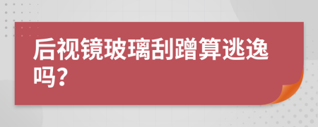 后视镜玻璃刮蹭算逃逸吗？