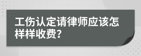 工伤认定请律师应该怎样样收费？