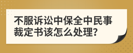 不服诉讼中保全中民事裁定书该怎么处理？