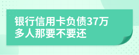 银行信用卡负债37万多人那要不要还