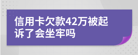 信用卡欠款42万被起诉了会坐牢吗