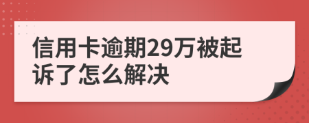 信用卡逾期29万被起诉了怎么解决