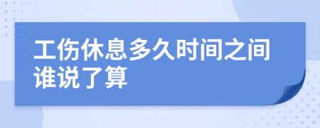 工伤休息多久时间之间谁说了算