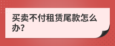 买卖不付租赁尾款怎么办？