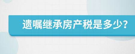 遗嘱继承房产税是多少？