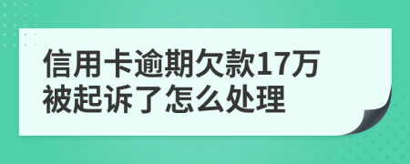 信用卡逾期欠款17万被起诉了怎么处理
