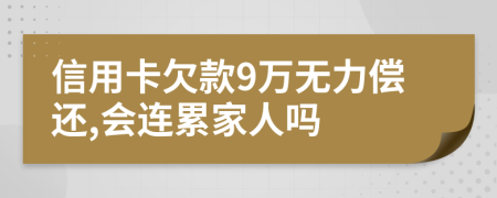 信用卡欠款9万无力偿还,会连累家人吗