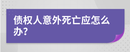 债权人意外死亡应怎么办？