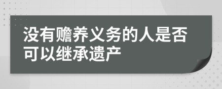 没有赡养义务的人是否可以继承遗产