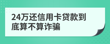 24万还信用卡贷款到底算不算诈骗