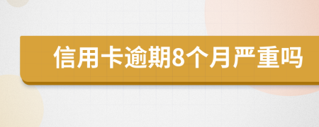 信用卡逾期8个月严重吗