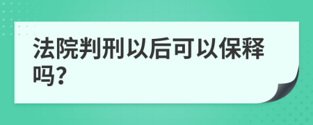 法院判刑以后可以保释吗？