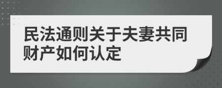 民法通则关于夫妻共同财产如何认定