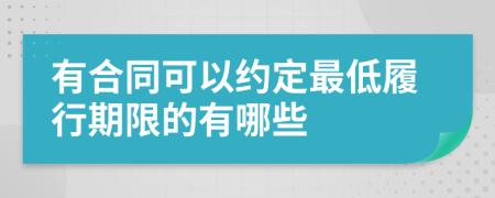 有合同可以约定最低履行期限的有哪些