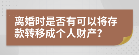 离婚时是否有可以将存款转移成个人财产？