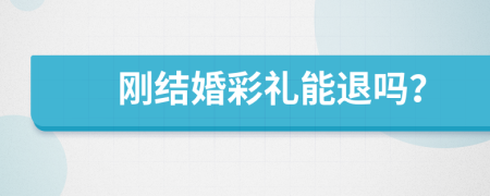 刚结婚彩礼能退吗？