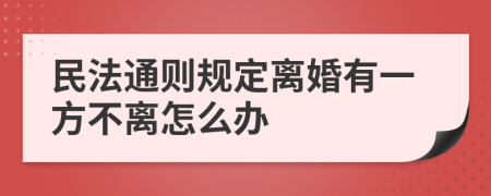 民法通则规定离婚有一方不离怎么办