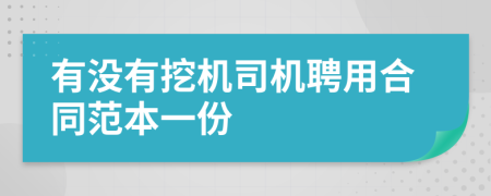 有没有挖机司机聘用合同范本一份