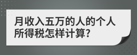 月收入五万的人的个人所得税怎样计算?