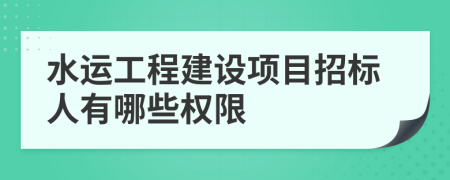 水运工程建设项目招标人有哪些权限