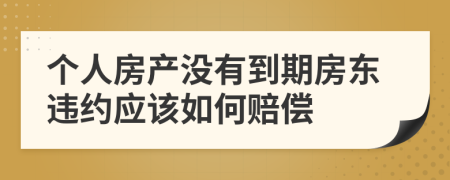 个人房产没有到期房东违约应该如何赔偿