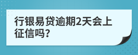 行银易贷逾期2天会上征信吗？