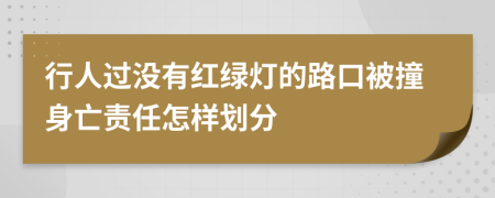 行人过没有红绿灯的路口被撞身亡责任怎样划分