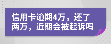 信用卡逾期4万，还了两万，近期会被起诉吗