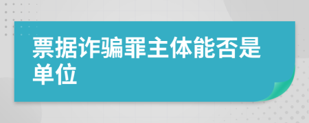 票据诈骗罪主体能否是单位